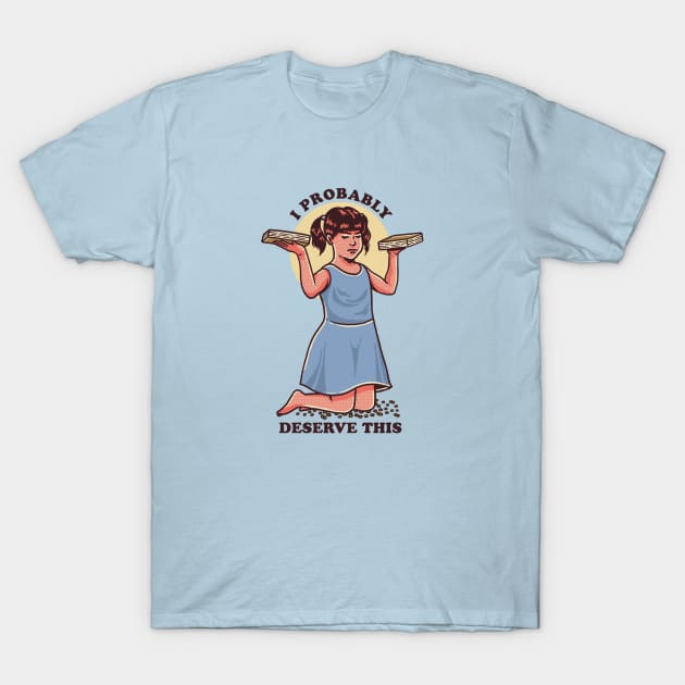 I Probably Deserve This T-Shirt by Fine Time Studios